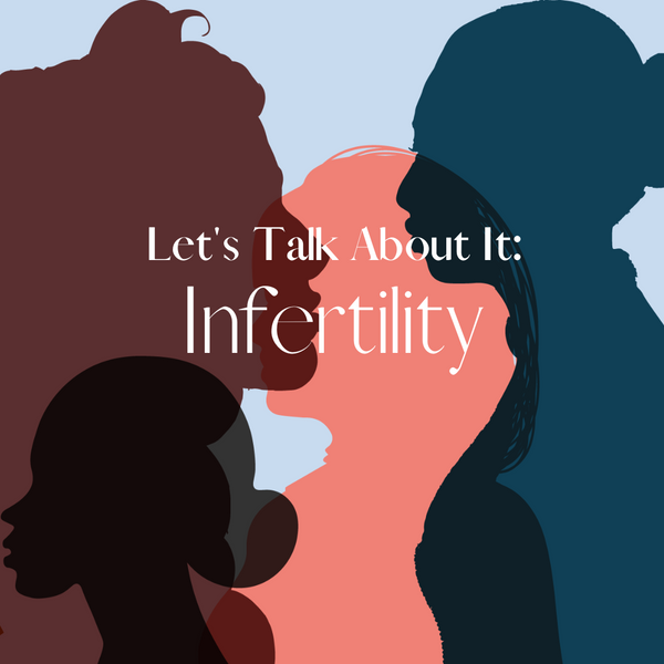 Let's Talk About It: Infertility